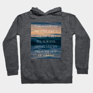 Copy of E. E. Cummings: For whatever we lose(like a you or a me) it’s always ourselves we find in the sea. Hoodie